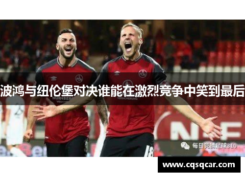 波鸿与纽伦堡对决谁能在激烈竞争中笑到最后