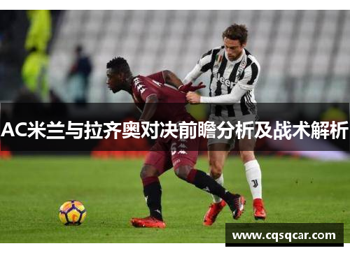 AC米兰与拉齐奥对决前瞻分析及战术解析